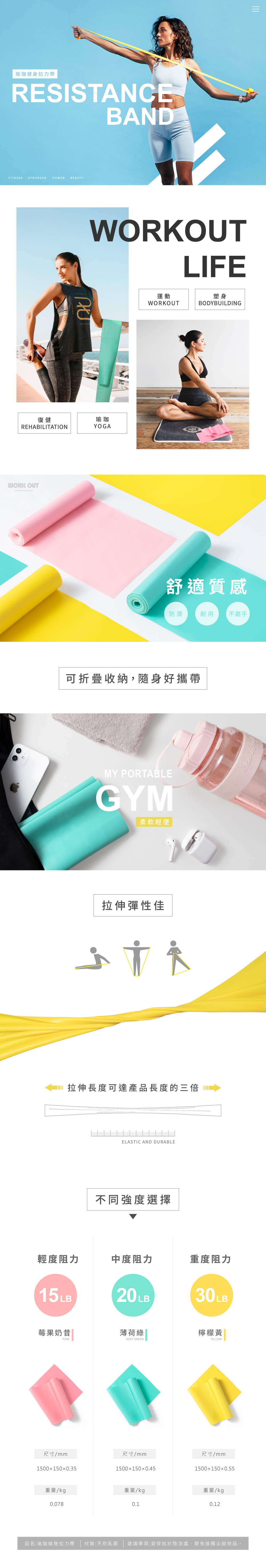 瑜珈健身拉力帶RESISTANCEBANDFITNESS STRONGER POWERBETYWORKOUTLIFEAU復健REABILITATION瑜珈YOGAWORK OUT  運動WORKOUT塑身BODYBUILDING舒適質感防滑耐用不磨手可折疊收納,隨身好攜帶MY PORTABLEGYM柔軟輕便拉伸彈性佳伸長度可達產品長度的三倍HELASTIC AND DURABLE不同強度選擇輕度阻力中度阻力重度阻力15 LB20LB30LB莓果奶昔薄荷綠檸檬黃 PINKMINT GREENYELLOW尺寸/mm尺寸/mm尺寸/mm15001500.3515001500.4515001500.55重量/kg重量/kg重量/kg0.120.10.078品名:瑜珈健身拉力帶 材質:天然乳膠 建議事項:存放於陰涼處,避免接觸尖銳物品。
