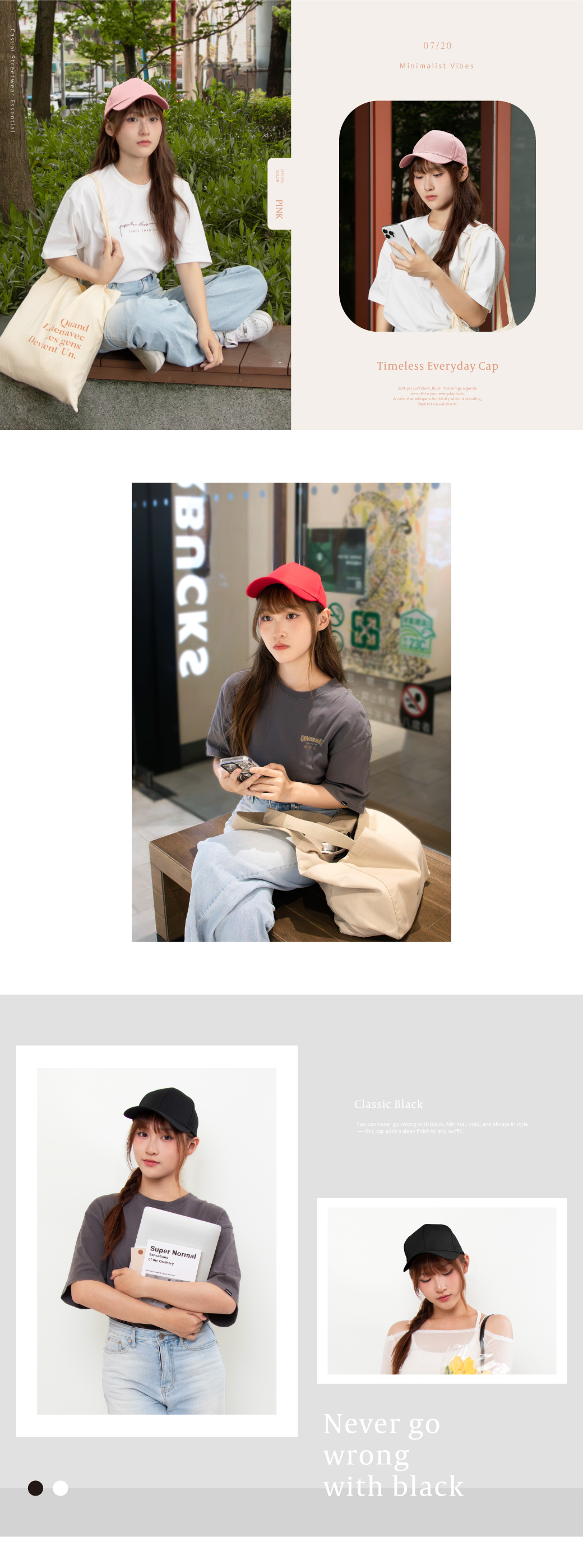 Casual Streetwear Essential07/20Minimalist VibesPINKQuandLienaveces gensDevient UnTimeless Everyday CapSt yet confident Blush  brings a gentlewarmth to your everyday lookA  that whispers femininity without shouting,ideal for casual 53Super Normalof  Classic BlackYou can never go wrong with black. Minimal, bold, and always in style this cap adds a sleek finish to any outfit.Never gowrongwith black