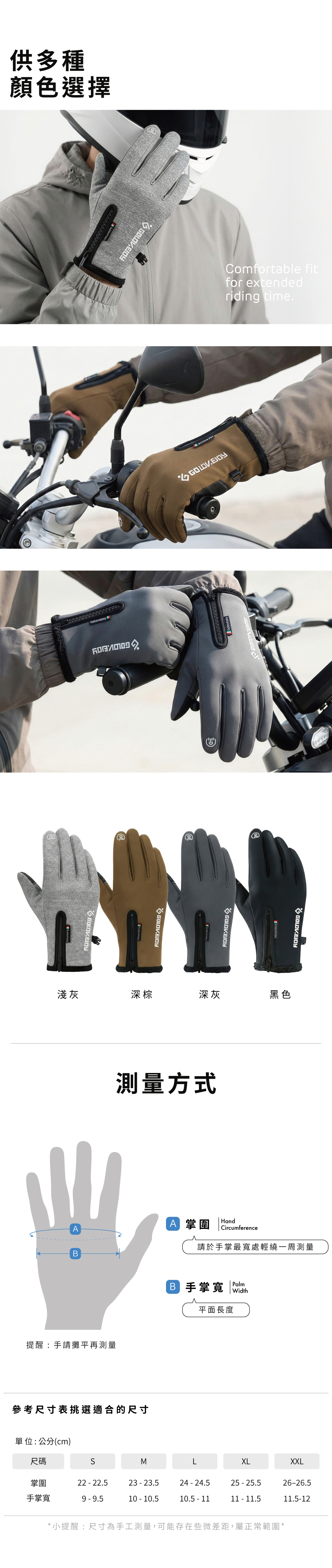 供多種顏色選擇Comfortable fitfor extendedriding time淺灰 深棕Galovejou深灰黑色測量方式AA 掌圍HandCircumference請於手掌最寬處輕繞一周測量提醒:手請攤平再測量B 手掌寬PalmWidth平面長度參考尺寸表挑選適合的尺寸單位:公分(cm)尺碼MLXLXXL掌圍2222.523-23.524-24.525-25.526-26.5手掌寬9-9.510-10.510.5-1111 - 11.511.5-12*小提醒:尺寸為手工測量,可能存在些微差距,屬正常範圍*